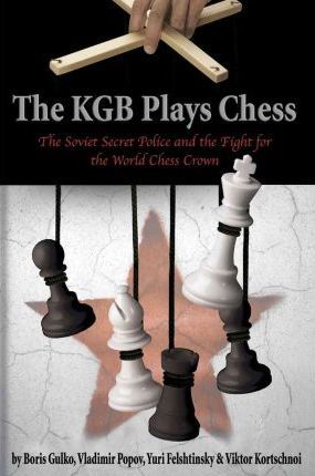The KGB Plays Chess: The Soviet Secret Police and the Fight for the World Chess Crown - a634d60120125522eefee25a636e4458