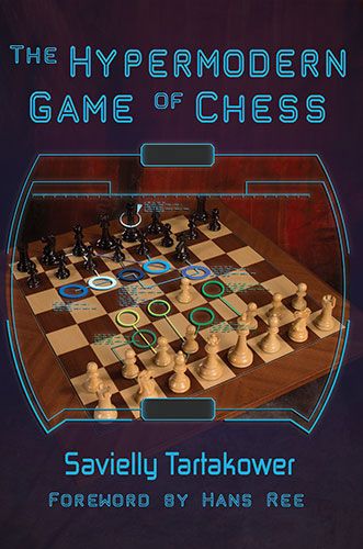The Hypermodern Game of Chess: Tartakower's Legendary Magnum Opus - 306129fda5e35cfb93a2f13cb8501186