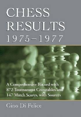 Chess Results, 1975-1977: A Comprehensive Record with 872 Tournament Crosstables and 147 Match Scores, with Sources - Chess Results, 1975-1977: A Comprehensive Record with 872 Tournament Crosstables and 147 Match Scores, with Sources