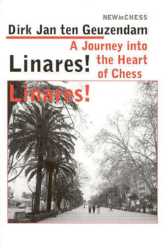 Linares! Linares! A journey into the hearts of Chess - Linares! Linares! A journey into the hearts of Chess