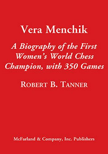 Vera Menchik: A Biography of the First Women's World Chess Champion, with 350 Games - 6e455cf77157fe17a24ea2c58edb40cf