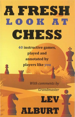 A Fresh Look at Chess: 40 Instructive games, played and annotated by players like you - 1a7b8e3bda35c43735773c3dd73ca984