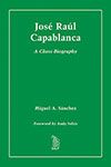Capablanca Jose Raul A Chess Biography - Capablanca Jose Raul A Chess Biography
