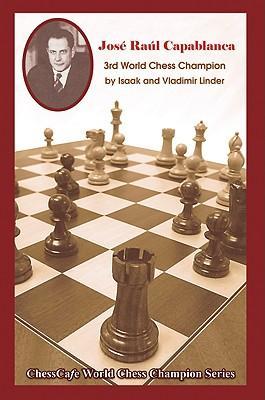 José Raúl Capablanca: 3rd World Champion - José Raúl Capablanca: 3rd World Champion